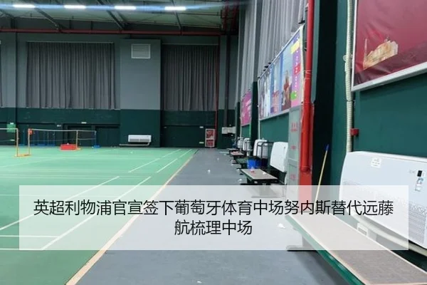英超利物浦官宣签下葡萄牙体育中场努内斯替代远藤航梳理中场